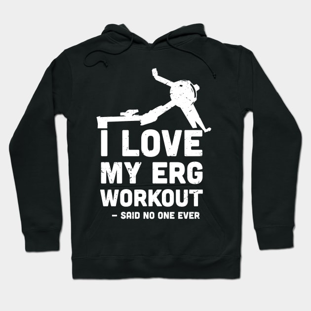 I love My ERG workout, said no one ever, ultimate torture machine, rowing athlete gifts, rowing training present Hoodie by Anodyle